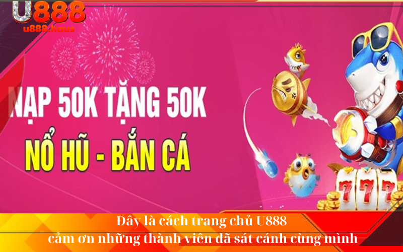 Đây là cách trang chủ U888 cảm ơn những thành viên đã sát cánh cùng mình