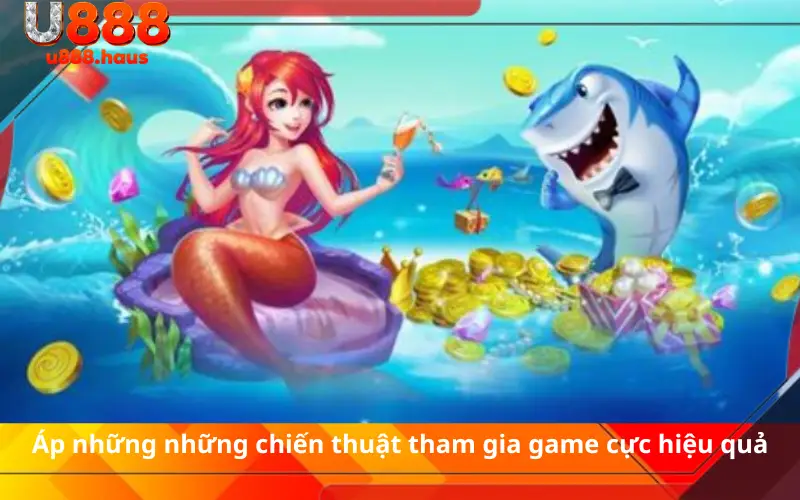 Áp những những chiến thuật tham gia game cực hiệu quả