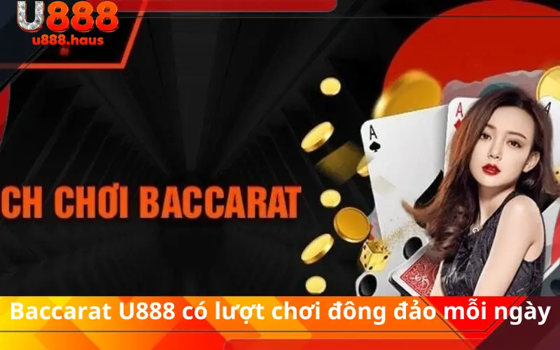 Baccarat U888 có lượt chơi đông đảo mỗi ngày