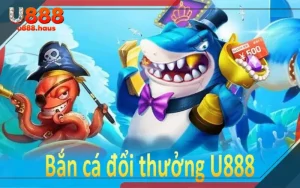 bắn cá đổi thưởng u888