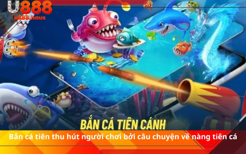 Bắn cá tiên thu hút người chơi bởi câu chuyện về nàng tiên cá