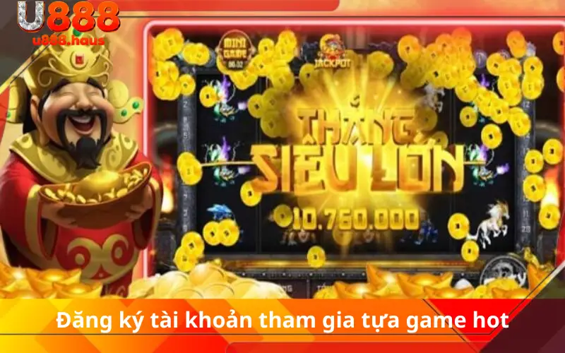 Đăng ký tài khoản tham gia tựa game hot