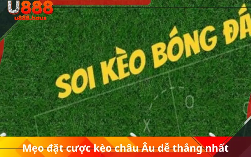 Mẹo đặt cược kèo châu Âu dễ thắng nhất