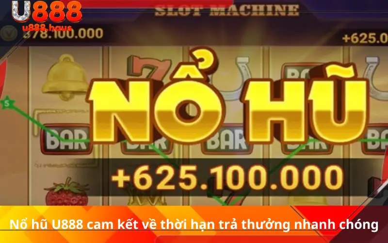 Nổ hũ U888 cam kết về thời hạn trả thưởng nhanh chóng