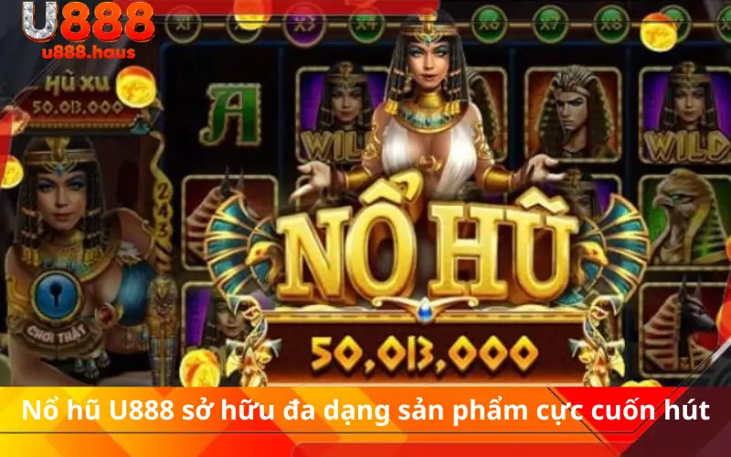 Nổ hũ U888 sở hữu đa dạng sản phẩm cực cuốn hút