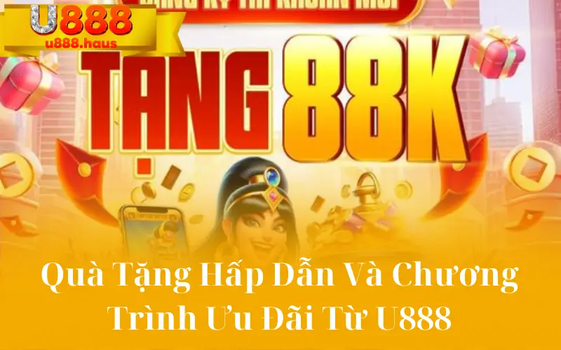 Quà Tặng Hấp Dẫn Và Chương Trình Ưu Đãi Từ U888