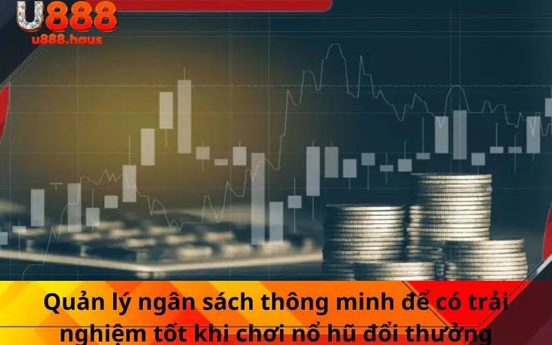 Quản lý ngân sách thông minh để có trải nghiệm tốt khi chơi nổ hũ đổi thưởng