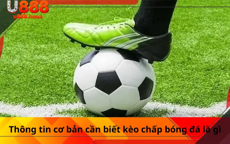 Thông tin cơ bản cần biết kèo chấp bóng đá là gì