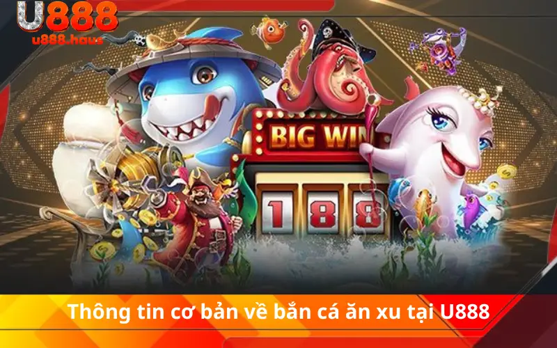 Thông tin cơ bản về bắn cá ăn xu tại U888