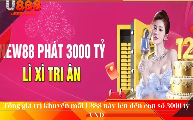 Tổng giá trị khuyến mãi U888 này lên đến con số 3000 tỷ VND