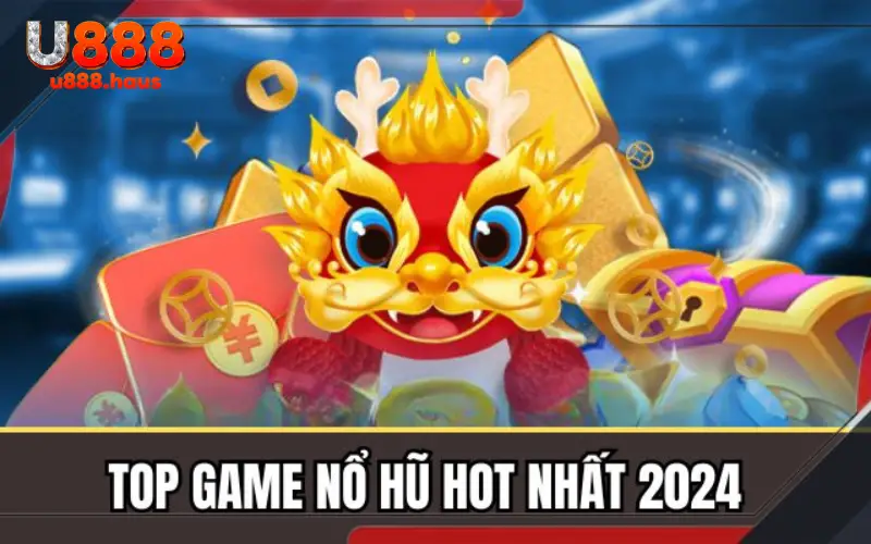 Top Game Nổ Hũ Hot Nhất 2024 