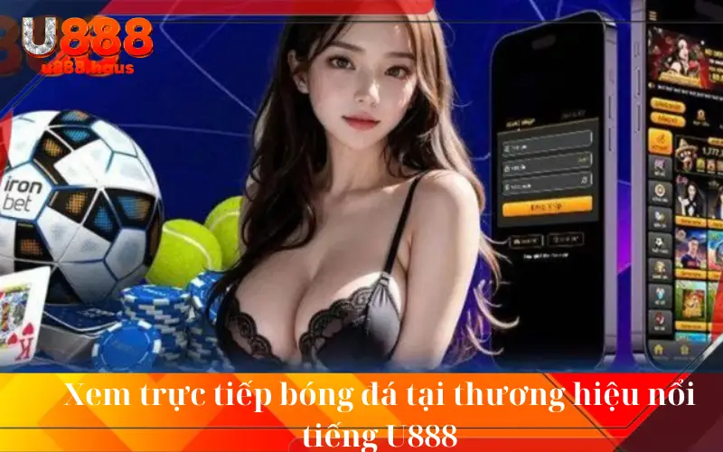 Xem trực tiếp bóng đá tại thương hiệu nổi tiếng U888